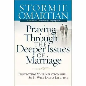 USED-Praying Through the Deeper Issues of Marriage: Protecting Your Relationship So it Will Last a Lifetime by Stormie Omartian (Paperback)