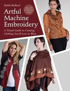USED-Artful Machine Embroidery: A Visual Guide to Creating Clothing You'll Love to Wear with Bonus CD by Bobbi Bullard (Paperback)