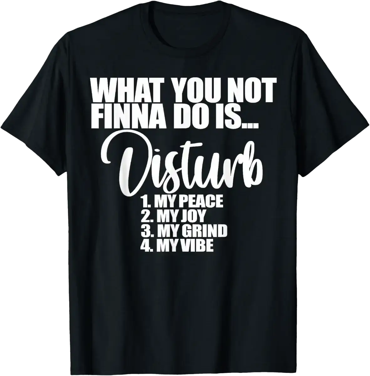 What you don't do Finna is disturb my peace My joy My grind my T-Shirt summer graphic tees