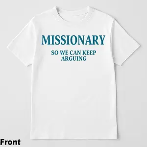 Funny Streetwear Graphic  T-Shirt front - "MISSIONARY SO WE CAN KEEP ARGUING" Statement Shirt for Men & Women, Gift for HerandHim,Vibes