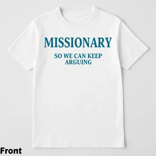 Funny Streetwear Graphic T-Shirt front - "MISSIONARY SO WE CAN KEEP ARGUING" Statement Shirt for Men & Women, Gift for HerandHim,Vibes