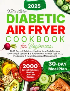 Diabetic Air Fryer Cookbook for Beginners: 2000 Days of Delicious, Healthy, Low-Carb Recipes, 100+ Unique Options & a 30-Day Meal Plan