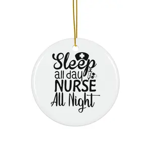 SLEEP ALL DAY NURSE ALL NIGHT ORNAMENT, CHRISTMAS DECORATIONS, 3 INCHES CIRCLE ORNAMENT, CERAMIC ORNAMENT
