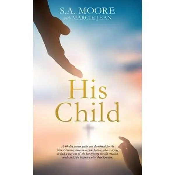 USED-His Child: A 40-day prayer guide and devotional for the New Creation, born on a rock bottom, who is trying to find a way out of the hot-messery the ol by Moore, S. A. (Paperback)