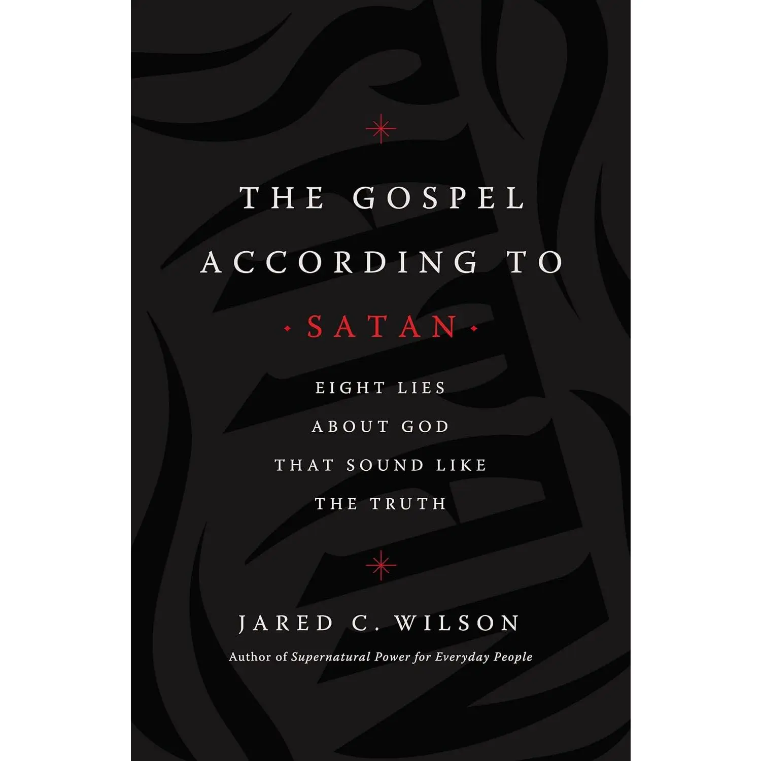 The Gospel According to Satan: Eight Lies about God that Sound Like the Truth