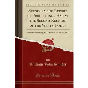 USED-Stenographic Report of Proceedings Had at the Second Reunion of the Wertz Family: Held at Harrisburg, Pa., October 25, 26, 27, 1912 (Classic Reprint) by Snyder, William John (Paperback)