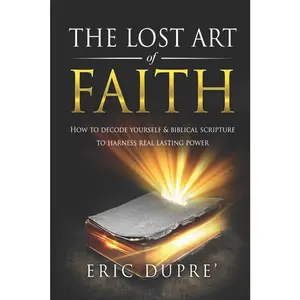USED-The Lost Art of Faith: How to Decode Yourself & Biblical Scripture to Harness Real Lasting Power by Dupre', Eric (Paperback)