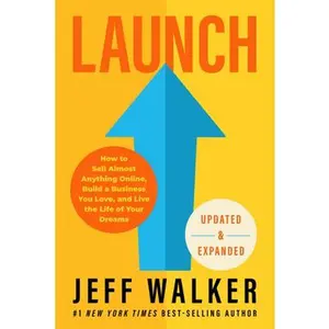 Launch (Updated & Expanded Edition): How to Sell Almost Anything on the internet, Build a Business You Love, and Live the Life of Your Dreams -- Jeff Walker - Paperback