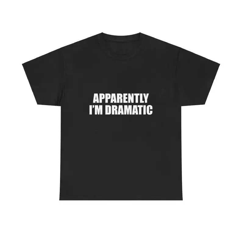 Apparently I'm Dramatic Unisex Tee Y2K Shirt Iconic Edgy Chaotic Sassy Cute Top Funny Party Gift Bar Frat Viral Club Meme