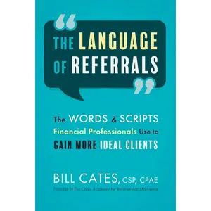 The Language of Referrals: The Words & Scripts Financial Professionals Use to Gain More Ideal Clients Paperback – March 14, 2024