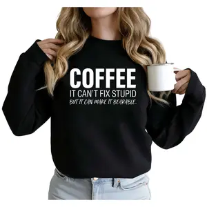 Coffee Lovers Sarcastic Sweatshirt – Long Sleeve with 'It Can't Fix Stupid' Quote