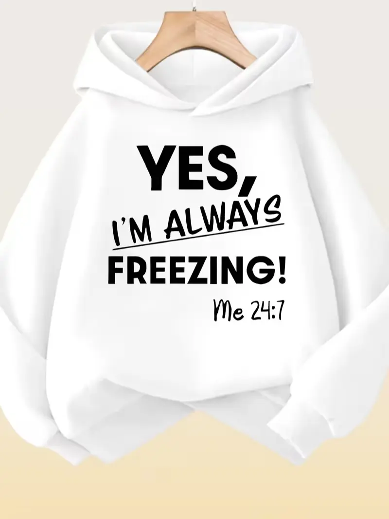 Yes I'm Always Freezing Me 24:7 Front Print Fleece Pullover Hoodie, Funny Sarcastic Winter Humor Long Sleeve Sweatshirt For All Seasons