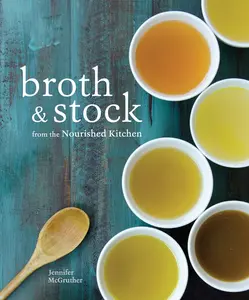 USED-Broth and Stock from the Nourished Kitchen: Wholesome Master Recipes for Bone, Vegetable, and Seafood Broths and Meals to Make with Them [A Cookbook] by McGruther, Jennifer (Paperback)