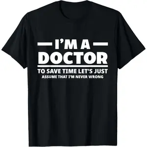 I'm A Doctor Never Wrong Funny Doctor Medical Student Unisex T-Shirt
