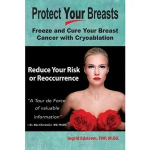 USED-Protect Your Breasts: Freeze and Cure Your Breast Cancer with Cryoablation Reduce Your Risk or Reoccurrence by Edstrom, Fnp M. Ed (Paperback)