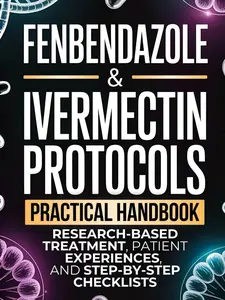 Fenbendazole & Ivermectin Protocols: A Practical Handbook for Cancer Patients and Caregivers, with Research-Based Treatment, Patient Experiences, and Step-by-Step Checklists