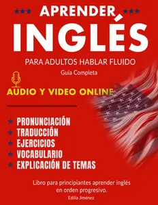 Aprender inglés para adultos hablar fluido: Guía Completa Para Adultos Aprender Inglés - Libro para Principiantes Aprender Inglés en orden progresivo.
