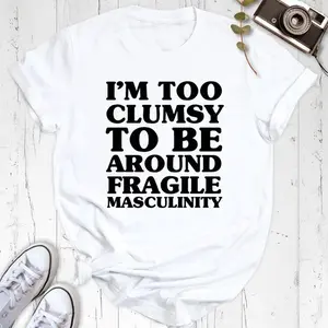I’m Too Clumsy To Be Around Fragile Masculinity Tshirt, Feminist Quote Tee, Empowered Women Graphic Short Sleeve Shirt, Funny Statement Oversized Tee, Trendy Christmas Gift for Women
