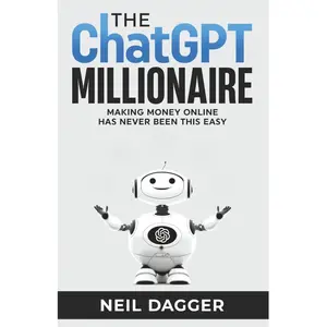 The ChatGPT Millionaire: Making Money Online has never been this EASY (AI Wealth Engine)