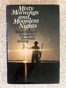 USED-MISTY MORNINGS AND MOONLESS NIGHTS A Waterfowler's Guide by Norman Strung (Hardcover)