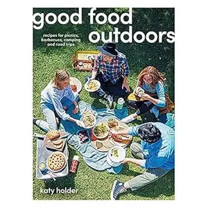 Good Food Outdoors: Recipes for Picnics, Barbecues, Camping and Road Trips