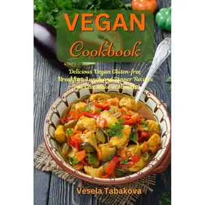 Vegan Cookbook: Delicious Vegan Gluten-free Breakfast, Lunch and Dinner Recipes You Can Make in Minutes!: Healthy Vegan Cooking and Living on a Budget (Plant-Based Recipes For Everyday) Hardcover – October 30, 2024