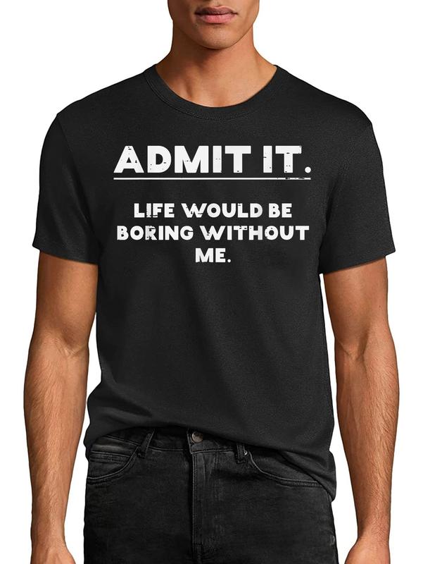 100% Cotton Unisex Admit It Life Boring Without Me Funny Saying Men Women Round Neck Short Sleeve T-Shirt Women's Men Graphic Tee