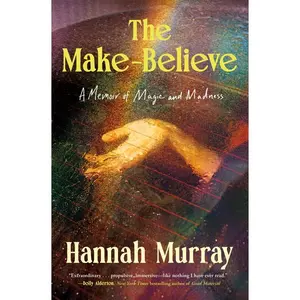 The Make-Believe: A Memoir of Magic and Madness -- Hannah Murray - Hardcover