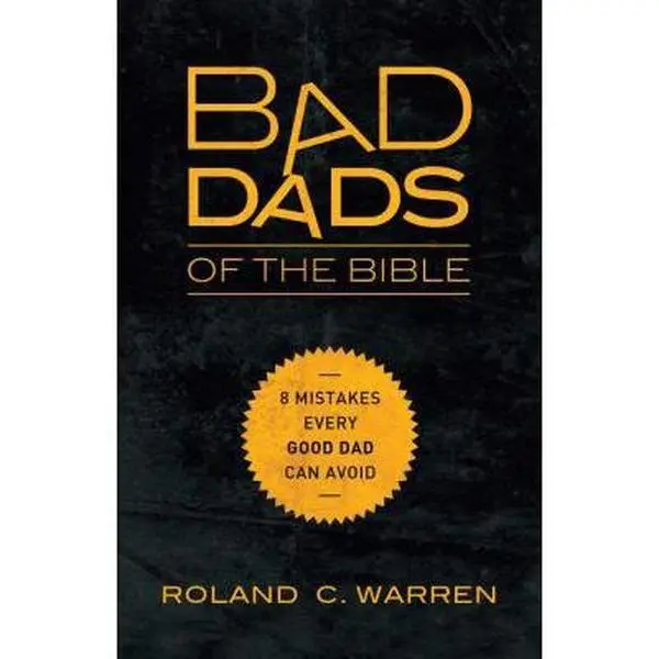 USED-The Bad Dads of the Bible: 8 Mistakes Every Good Dad Can Avoid by Warren, Roland (Paperback)