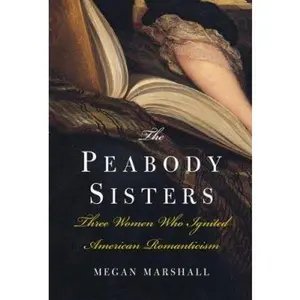 USED-The Peabody Sisters: Three Women Who Ignited American Romanticism by Megan Marshall (Hardcover)