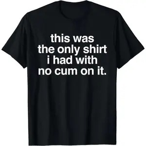 Ootd T Shirt This Was The Only Shirt l Had With No Cum OnIt Funny Saying T-Shirt