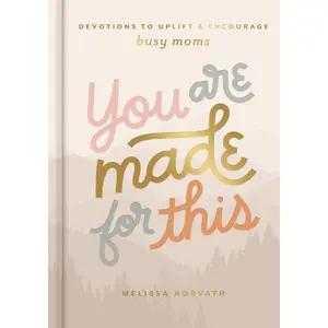 You are Made for This: Devotions to Uplift and Encourage Busy Moms (A 90-Day Devotional to Inspire Mothers) – The Perfect Christian Gift for Women
