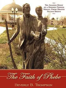 USED-The Faith of Phebe: The Amazing Story of a Mormon Pioneer Woman, Phebe Draper Palmer Brown by Thompson, Beverly B. (Paperback)
