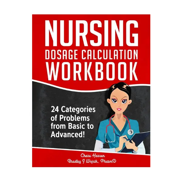Nursing Dosage Calculation Workbook, Guide Book & Learning Materials: 24 Categories of Basic to Advanced Problems (Dosage Calculation Success Series)
