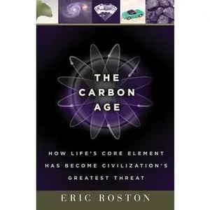 USED-The Carbon Age: How Life's Core Element Has Become Civilization's Greatest Threat by Eric Roston (Hardcover)