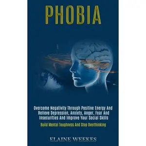 USED-Phobia: Overcome Negativity Through Positive Energy and Relieve Depression, Anxiety, Anger, Fear and Insecurities and Improve Your Social Skills (Buil by Weekes, Elaine (Paperback)