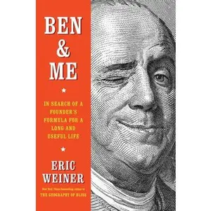 Ben & Me: In Search of a Founder's Formula for a Long and Useful Life -- Eric Weiner, Hardcover