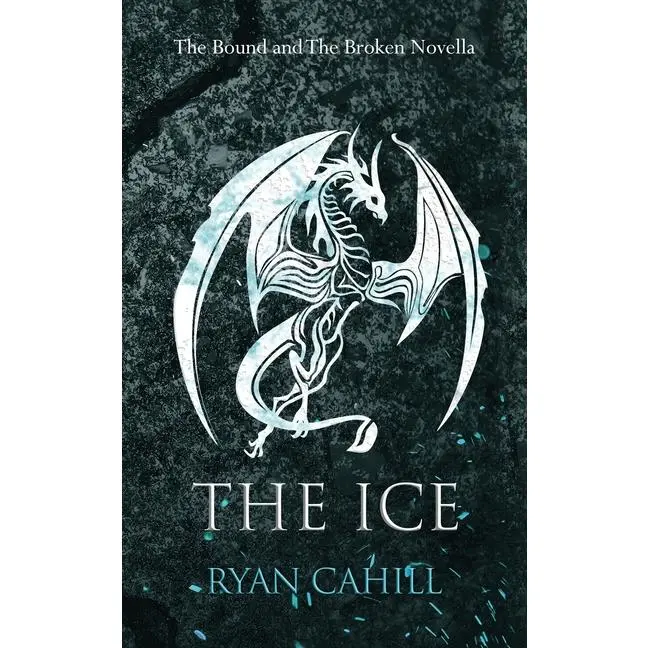 The Ice: The Bound and The Broken Novella -- Ryan Cahill - Paperback