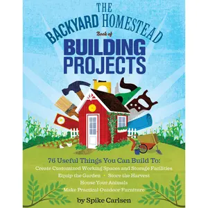 The Backyard Homestead Book of Building Projects by Spike Carlsen [Paperback Book]