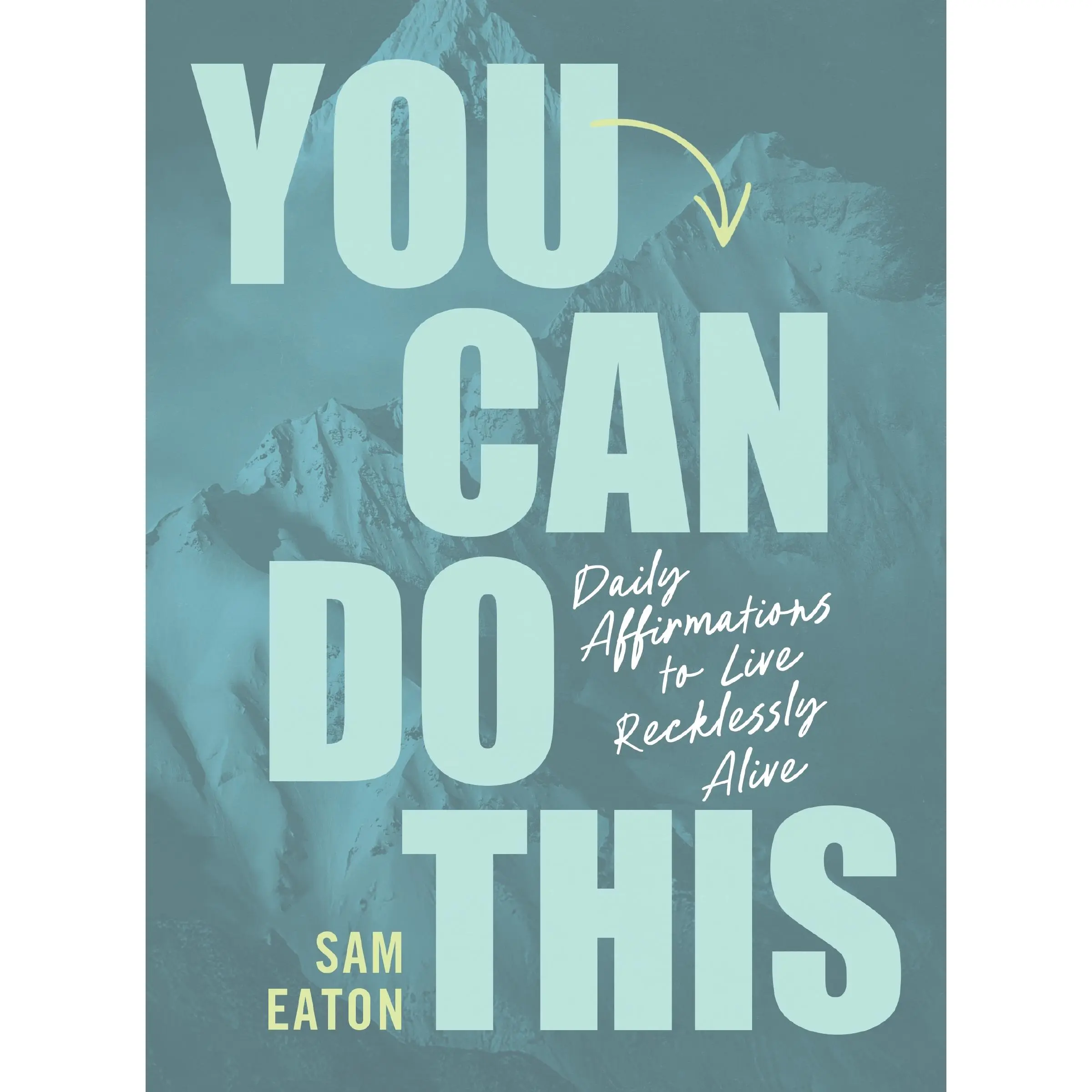 You Can Do This: Daily Affirmations to Live Recklessly Alive by Sam Eaton [Hardback Book]