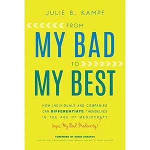USED-From My Bad to My Best: How Individuals and Companies Can Differentiate Themselves in the Age of Mediocrity by Julie B. Kamp (Hardcover)