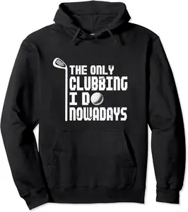 The Only Clubbing I Do Nowadays | Funny Weekend Golfer Pullover Hoodie - Latellestcha Shop 40B08PTJW8PH