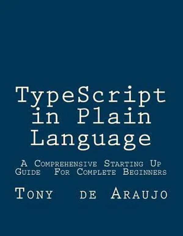 USED-Typescript in Plain Language: A Comprehensive Starting Up Guide for Complete Beginners; an Easier and Safer Way to Write Javascript Code by Tony De Araujo (Paperback)
