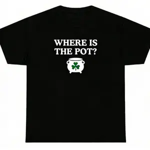 Funny St. Patricks Day Where is the Pot Tee Irish Unisex