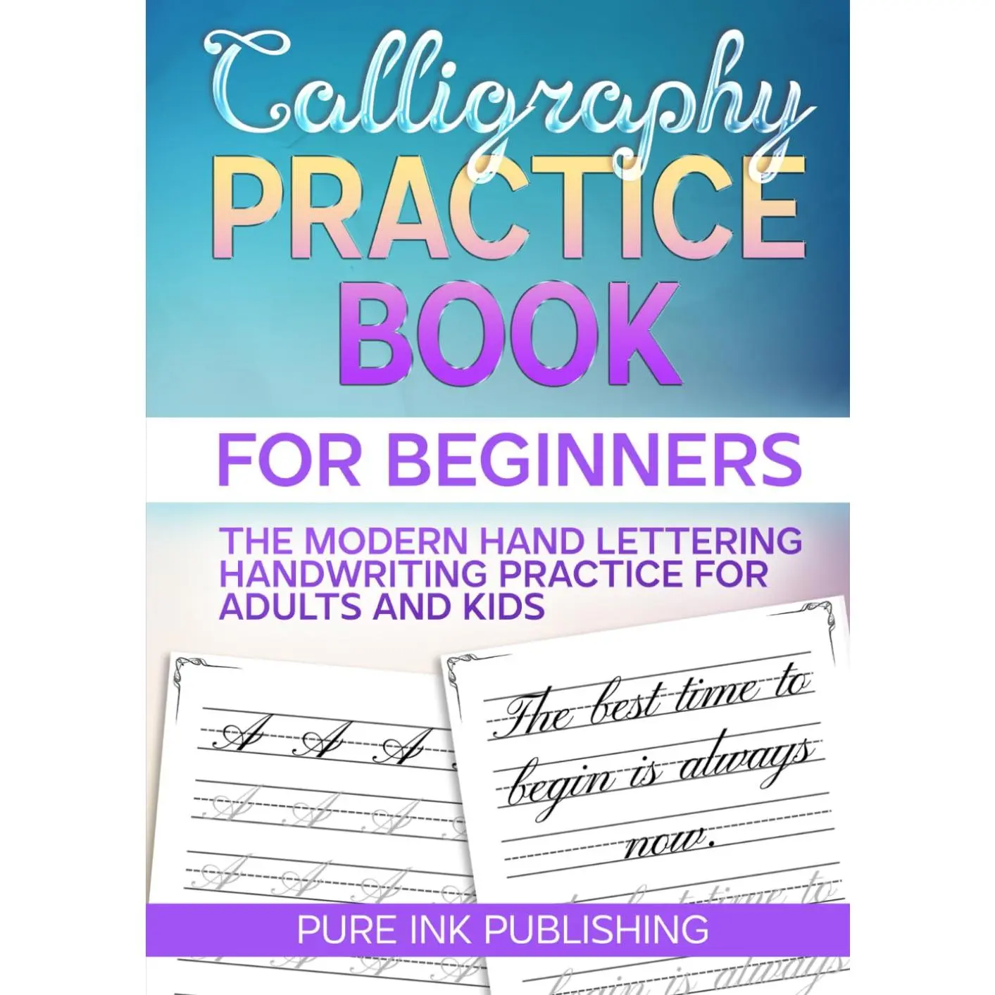 Calligraphy Practice Book: The Modern Hand Lettering Guide for Beginners, Simple Workbook with Practice Sheets & Handwriting Practice for Adults and Kids