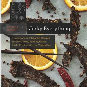 USED-Jerky Everything: Foolproof and Flavorful Recipes for Beef, Pork, Poultry, Game, Fish, Fruit, and Even Vegetables by Braun, Pamela (Paperback)