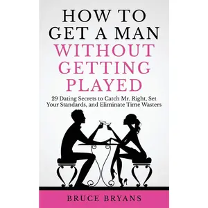 USED-How To Get A Man Without Getting Played: 29 Dating Secrets to Catch Mr. Right, Set Your Standards, and Eliminate Time Wasters by Bryans, Bruce (Paperback)