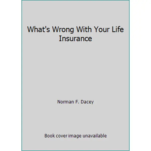 USED-What's Wrong With Your Life Insurance by Norman F. Dacey (Paperback)
