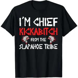 I'm Chief Kickabitch from The slapahoe Tribe T-Shirt