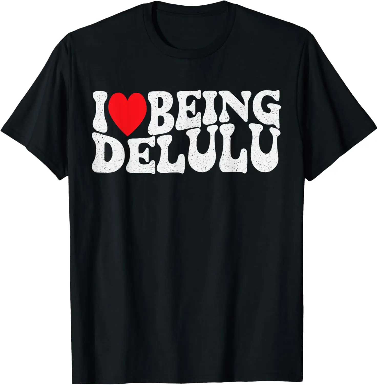 I Love Being Delulu Funny Delusional Crew Adult Men & Women T-Shirt Pure Cotton Graphic Tees Menswear Top: Gifts for Men & Women